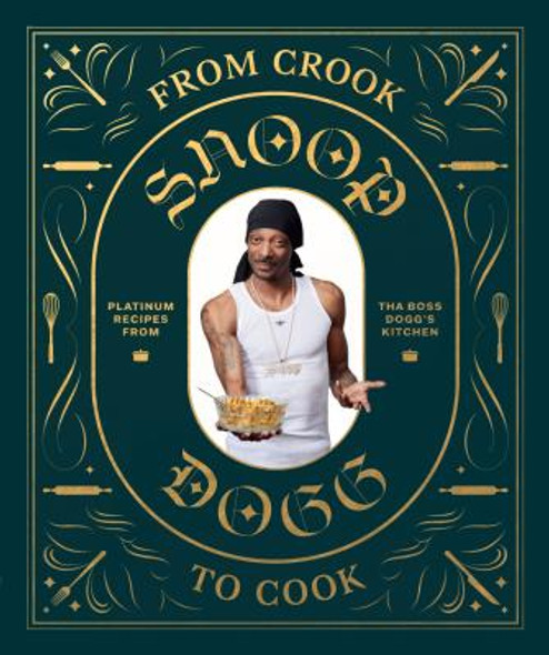 From Crook to Cook: Platinum Recipes from Tha Boss Dogg's Kitchen (Snoop Dogg Cookbook, Celebrity Cookbook with Soul Food Recipes) (HC) (2018)