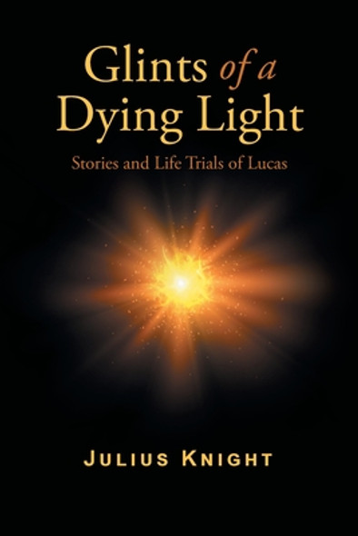 Glints of a Dying Light: Stories and Life Trials of Lucas (PB) (2021)