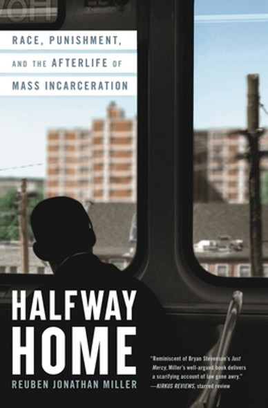 Halfway Home: Race, Punishment, and the Afterlife of Mass Incarceration (HC) (2021)