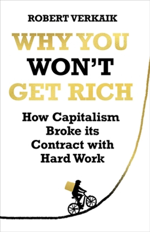 Why You Won't Get Rich: How Capitalism Broke Its Contract with Hard Work (HC) (2021)