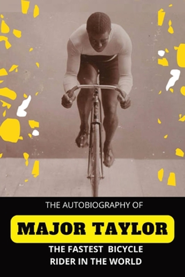 The Fastest Bicycle Rider In The World: The Story of a Colored Boy's Indomitable Courage and Success Against Great Odds (PB) (2022)