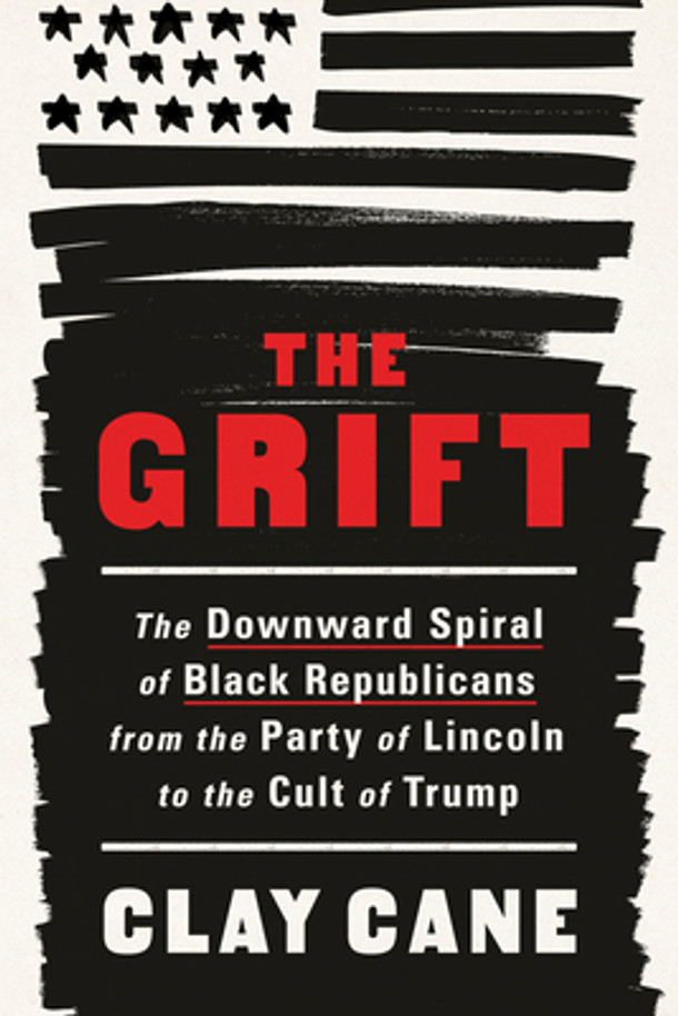 The Grift: The Downward Spiral of Black Republicans from the Party of Lincoln to the Cult of Trump (HC) (2024)