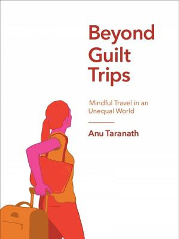 Beyond Guilt Trips: Mindful Travel in an Unequal World (PB) (2019)