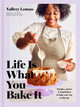 Life Is What You Bake It: Recipes, Stories, and Inspiration to Bake Your Way to the Top: A Baking Book (HC) (2021)