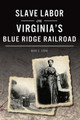Slave Labor on Virginia's Blue Ridge Railroad (PB) (2020)