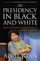 The Presidency in Black and White: My Up-Close View of Three Presidents and Race in America