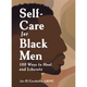 Self-Care for Black Men: 100 Ways to Heal and Liberate (HC) (2023)