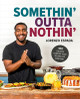 Somethin' Outta Nothin': 100 Creative Comfort Food Recipes for Everyone (HC) (2023)
