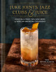 Juke Joints, Jazz Clubs, and Juice: A Cocktail Recipe Book: Cocktails from Two Centuries of African American Cookbooks (2023) (HC)