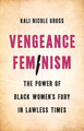 Vengeance Feminism: The Power of Black Women's Fury in Lawless Times (HC) (2024)