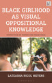 Black Girlhood as Visual Oppositional Knowledge: Narratives of Power and Resistance (HC) (2026)