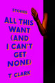 All This Want (and I Can't Get None): Stories (HC) (2026)