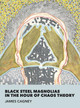 Black Steel Magnolias in the Hour of Chaos Theory (PB) (2018)