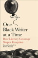 One Black Writer at a Time: How Literary Coverage Shapes Reception (HC) (2026)