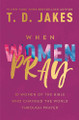 When Women Pray: 10 Women of the Bible Who Changed the World Through Prayer by T.D. Jakes