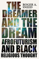 The Dreamer and the Dream: Afrofuturism and Black Religious Thought by Roger A. Sneed