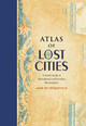 Atlas of Lost Cities: A Travel Guide to Abandoned and Forsaken Destinations (HC) (2016)