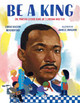 Be a King: Dr. Martin Luther King Jr.'s Dream and You (HC) (2018)