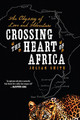 Crossing the Heart of Africa: An Odyssey of Love and Adventure (PB) (2010)