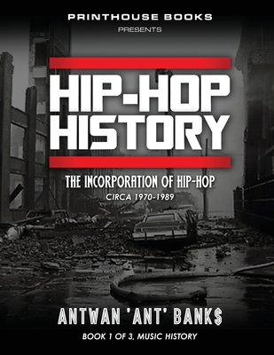 HIP-HOP History (Book 1 of 3): The Incorporation of Hip-Hop: Circa