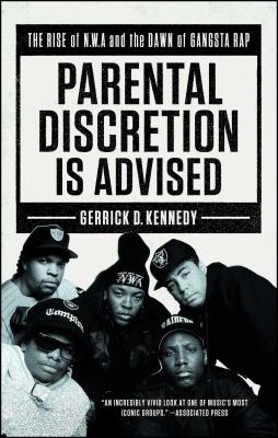 Parental Discretion Is Advised: The Rise of N.W.A and the Dawn of