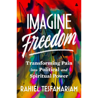 Imagine Freedom: Transforming Pain Into Political and Spiritual Power