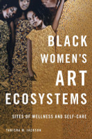 Black Women's Art Ecosystems: Sites of Wellness and Self-Care (PB) (2025)