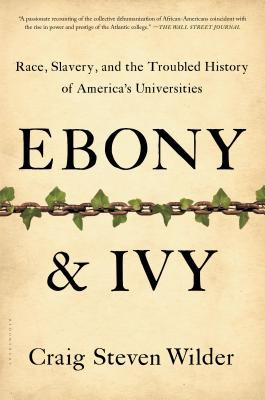 Ebony and Ivy: Race, Slavery, and the Troubled History of America's ...