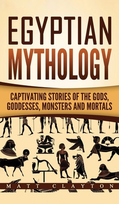 Egyptian Mythology: Captivating Stories of the Gods, Goddesses, Monsters  and Mortals (HC) (2020)