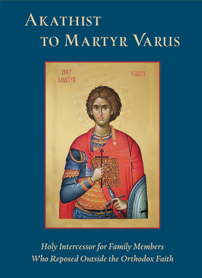 Akathist to Martyr Varus, Intercessor for Those Who Reposed Outside the Orthodox Faith
