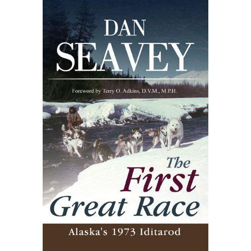 The First Great Race: Alaska's 1973 Iditarod by Dan Seavey