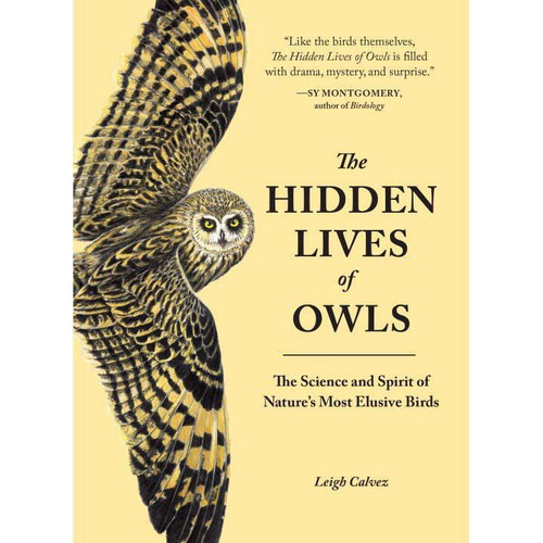 The Hidden Lives of Owls : The Science and Spirit of Nature's Most Elusive Birds