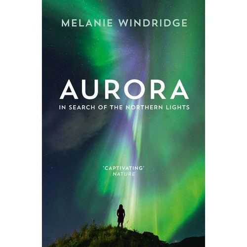 Aurora: In Search of the Northern Lights by Melanie Windridge Aurora: In Search of the Northern Lights by Melanie Windridge