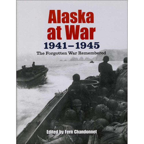 Alaska at War, 1941-1945 The Forgotten War Remembered