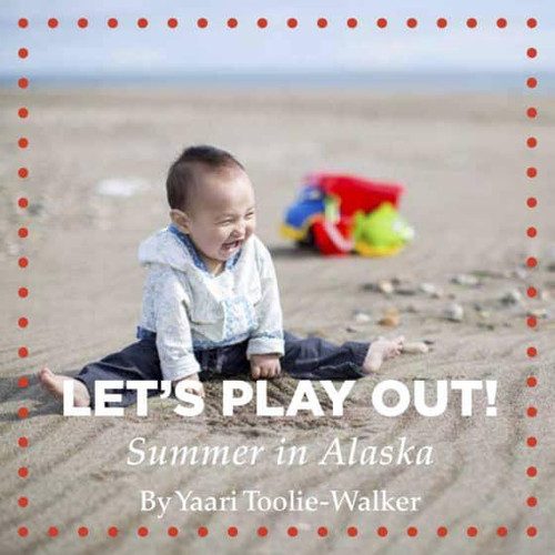 Let's Play Out!  Summer In Alaska