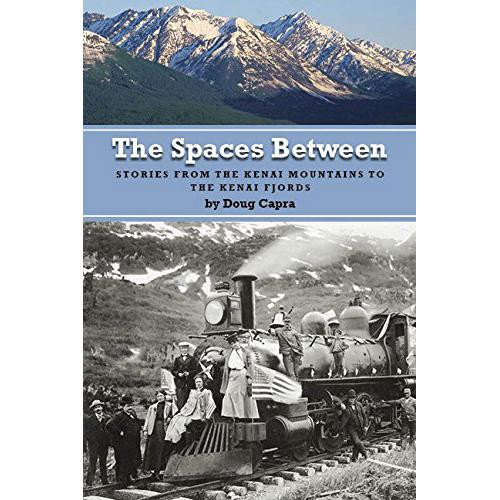 The Spaces Between: Stories from The Kenai Mountains to the Kenai Fjords