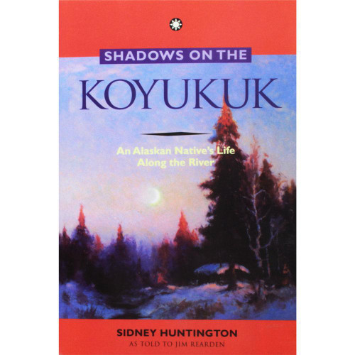 Shadows on the Koyukuk - An Alaskan Native’s Life Along the River