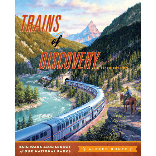 Trains of Discovery: Railroads and the Legacy of Our National Parks 5th ed