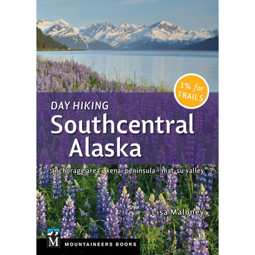 Day Hiking Southcentral Alaska: Anchorage Area, Kenai Peninsula, Mat-Su Valley