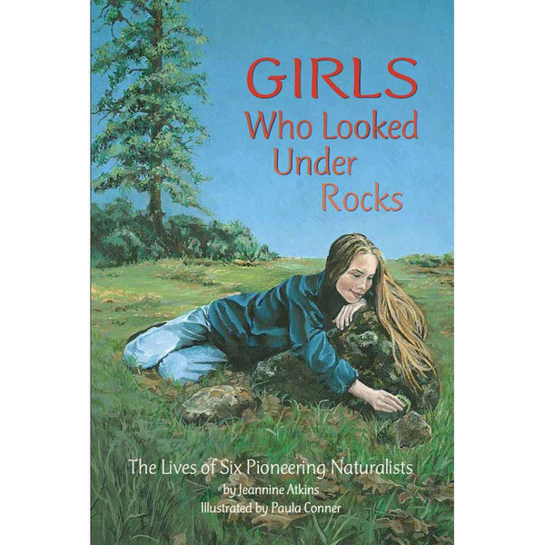 Girls Who Looked Under Rocks: The Lives of Six Pioneering Naturalists