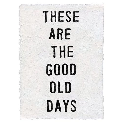 Handmade Paper Print 12 x 16 THESE ARE THE GOOD OLD DAYS