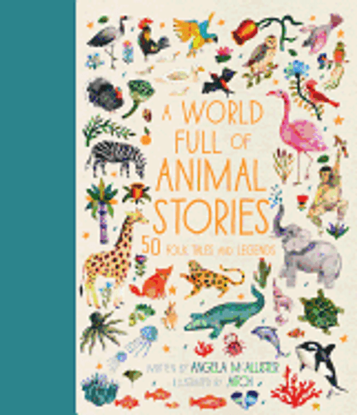 A World Full of Animal Stories Us: 50 Favourite Animal Folk Tales, Myths and Legends 