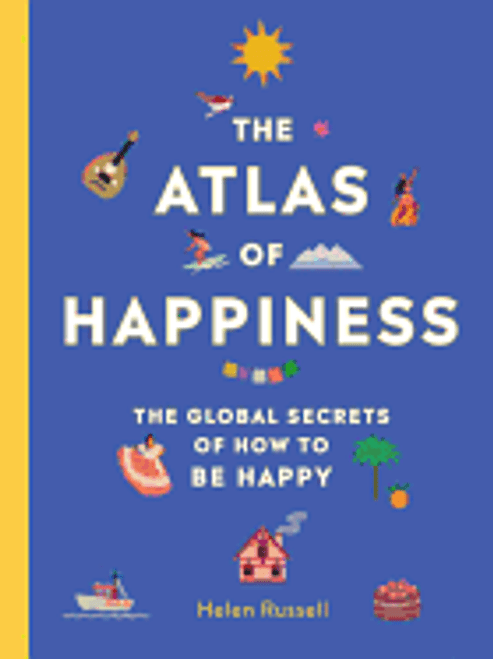 The Atlas of Happiness: The Global Secrets of How to Be Happy 