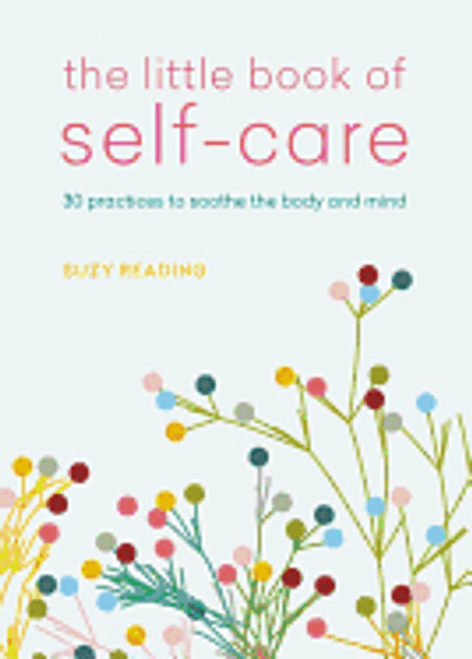 The Little Book of Self-Care: 30 Practices to Soothe the Body, Mind and Soul