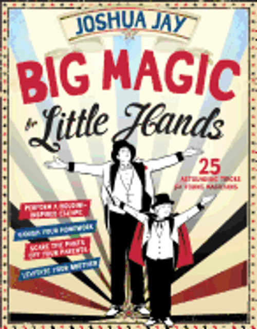 Big Magic for Little Hands: 25 Astounding Illusions for Young Magicians Big Magic for Little Hands: 25 Astounding Illusions for Young Magicians