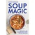 Soup Magic: 100 Simple and Nourishing Soups for all Seasons