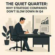 The Quiet Quarter: Why Strategic Companies Don’t Slow Down in Q4