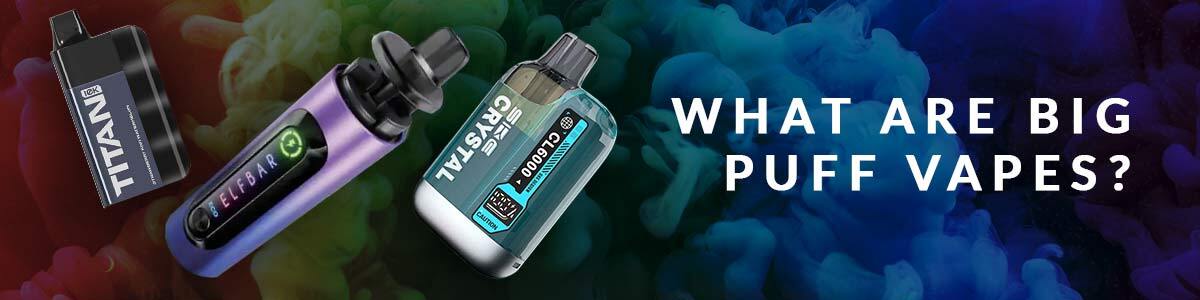 What are big puff vapes?