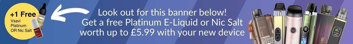 Vape Device plus FREE Vsavi Platinum E-liquid or Nic Salt worth £5.99