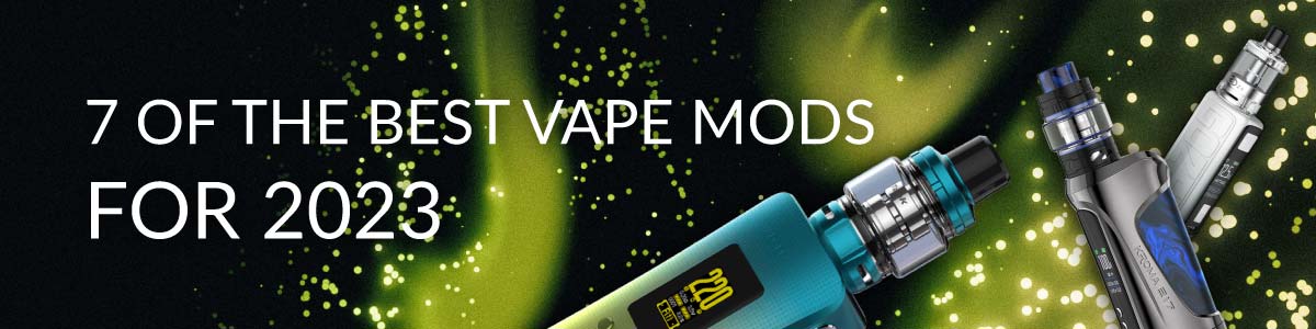 7 of the Best Vape Mods for 2023